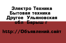 Электро-Техника Бытовая техника - Другое. Ульяновская обл.,Барыш г.